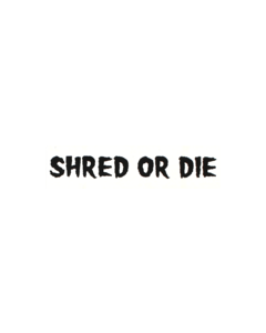 SHRED STICKERS PRINTED SHRED OR DIE 6x1.6 WHT/BLK